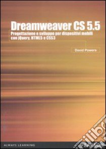 Dreamweaver CS5.5. Progettazione e sviluppo per dispositivi mobili con JQuery, HTML 5 e CSS 3 libro di Powers David