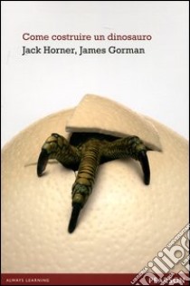 Come costruire un dinosauro libro di Horner Jack; Gorman James