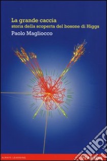 La grande caccia. Storia della scoperta del bosone di Higgs libro di Magliocco Paolo