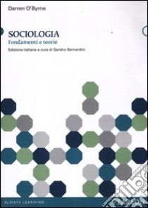 Sociologia. Fondamenti e teorie libro di O'Byrne Darren; Bernardini S. (cur.)