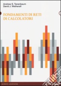 Fondamenti di reti di calcolatori libro di Tanenbaum Andrew S.; Wetherall David J.; Gaito S. (cur.); Maggiorini D. (cur.)