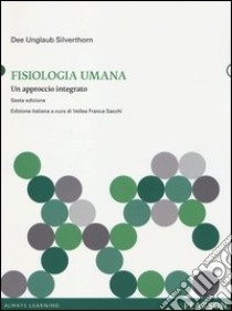 Fisiologia umana. Un approccio integrato. Con aggiornamento online libro di Silverthorn Dee U.; Vellea Sacchi F. (cur.)
