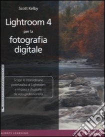 Lightroom 4 per la fotografia digitale. Ediz. illustrata libro di Kelby Scott