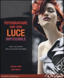 Fotografare con una luce impossibile. Dieci soluzioni per situazioni estreme. Ediz. illustrata libro di Adler Lindsay; Valind Erik