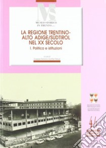 La regione Trentino Alto Adige nel XX secolo. Vol. 1: Politica e istituzioni libro di Ferrandi G. (cur.); Pallaver G. (cur.)