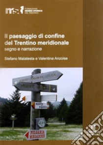 Il paesaggio di confine del Trentino meridionale libro di Malatesta Stefano; Anzoise Valentina