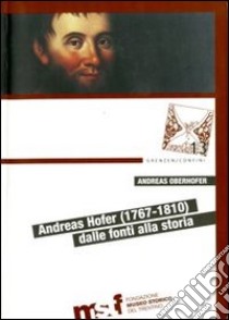 Andreas Hofer (1767-1810). Dalle fonti alla storia libro di Oberhofer Andreas; Bergonzi V. (cur.); Taiani R. (cur.)