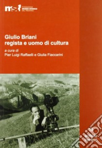 Giulio Briani regista e uomo di cultura. Ediz. illustrata libro di Raffaelli P. L. (cur.); Fiaccarini G. (cur.)