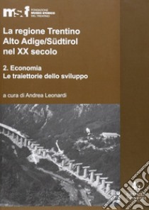 La regione Trentino Alto Adige/Südtirol nel XX secolo. Vol. 2: Economia libro di Leonardi A. (cur.)