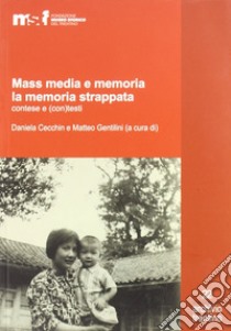 Mass media e memoria. La memoria strappata contese e (con)tesi libro di Cecchin D. (cur.); Gentilini M. (cur.)