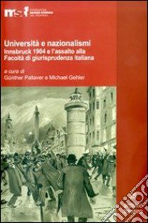 Università e nazionalismi. Innsbruck 1904 e l'assalto alla Facoltà di giurisprudenza italiana libro di Gehler M. (cur.); Pallaver G. (cur.)