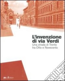 L'invenzione di via Verdi. Una strada di Trento tra Otto e Novecento libro di Blanco L. (cur.); Tonezzer E. (cur.)