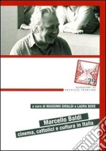 Marcello Baldi. Cinema, cattolici e cultura in Italia libro di Giraldi M. (cur.); Bove L. (cur.)