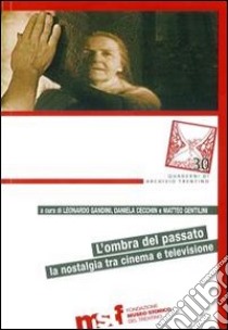 L'ombra del passato. La nostalgia tra cinema e televisione libro di Gandini L. (cur.); Cecchin D. (cur.); Gentilini M. (cur.)