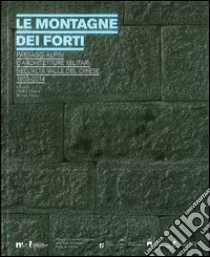 Le montagne dei forti. Paesaggi alpini e architetture militari nell'alta Valle del Chiese 1859-2014 libro di Carrara V. (cur.); Favero M. (cur.)