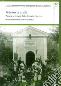 Memorie civili. Patone al tempo della grande guerra libro di Frapporti B. (cur.); Conzatti R. (cur.); Conzatti I. (cur.)