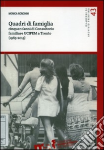 Quadri di famiglia. Cinquant'anni di Consultorio familiare UCIPEM a Trento (1965-2015) libro di Ronchini Monica