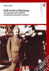 Dall'archè al Big Bang. Georges Edouard Lemaître e la grande narrazione cosmica libro di Stenico Mauro