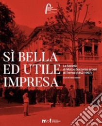 Sì bella ed utile impresa. La Società di Mutuo Soccorso artieri di Trento (1852-1997) libro di Frassoni C. (cur.)