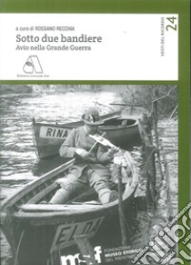 Sotto due bandiere. Avio nella grande guerra libro di Recchia R. (cur.)