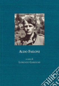 Aldo Failoni. Cronistoria della vita militare, 1940-1945 libro di Gardumi L. (cur.)