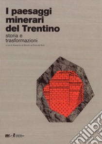 I paesaggi minerari del Trentino. Storia e trasformazioni libro di De Bertolini A. (cur.)