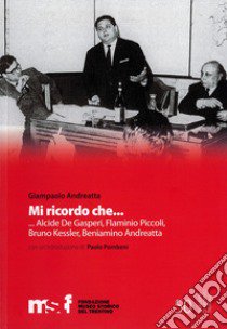 Mi ricordo che... Alcide Degasperi, Flaminio Piccoli, Bruno Kessler, Beniamino Andreatta, libro di Andreatta Gianpaolo