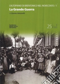 L'altopiano di Brentonico nel Novecento. La Grande Guerra. Vol. 1 libro di Antonelli Quinto