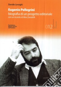 Eugenio Pellegrini. Biografia di un progetto editoriale libro di Leveghi Davide