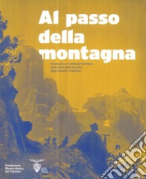 Al passo della montagna. Conoscenza e tutela del territorio nella storia della Società degli alpinisti tridentini libro di Ambrosi C. (cur.); Taiani R. (cur.); Zanon B. (cur.)