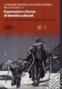 Il Trentino-Alto Adige/Südtirol nel XX secolo. Vol. 4: Espressioni e forme di identità culturali libro di Antonelli Q. (cur.); Berghold J. (cur.); Mezzalira G. (cur.)