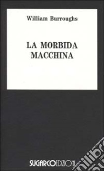 La morbida macchina libro di Burroughs William