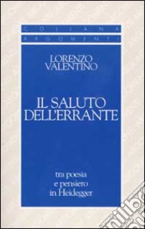 Il saluto dell'errante. Tra poesia e pensiero in Heidegger libro di Valentino Lorenzo