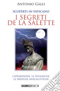 Scoperti in Vaticano i segreti de La Salette libro di Galli Antonio