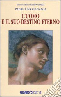 L'uomo e il suo destino eterno libro di Fanzaga Livio