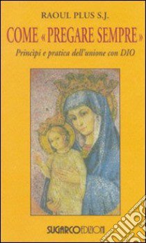 Come «pregare sempre». Principi e pratica dell'unione con Dio libro di Plus Raoul S.