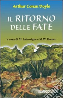 Il ritorno delle fate libro di Doyle Arthur Conan; Introvigne M. (cur.); Homer M. W. (cur.)