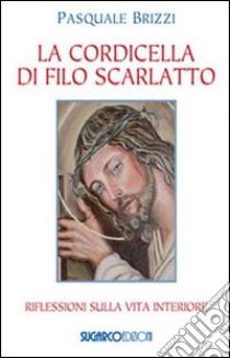 La Cordicella di filo scarlatto. Riflessioni sulla vita interiore libro di Brizzi Pasquale