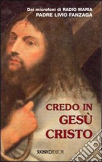 Credo in Gesù Cristo libro di Fanzaga Livio