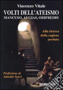 Volti dell'ateismo. Mancuso, Augias, Odifreddi. Alla ricerca della ragione perduta libro di Vitale Vincenzo