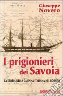 I prigionieri dei Savoia. La storia della Caienna italiana nel Borneo libro di Novero Giuseppe