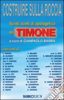 Costruire sulla roccia. Scritti scelti di apologetica da «Il Timone» libro di Barra Gianpaolo