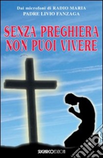 Senza preghiera non puoi vivere libro di Fanzaga Livio