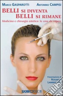 Belli si diventa, belli si rimane. Medicina e chirurgia estetica: le cose da sapere libro di Gasparotti Marco; Campisi Antonino