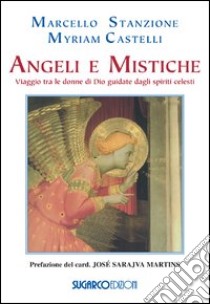 Angeli e mistiche. Viaggio tra le donne di Dio guidate dagli spiriti celesti libro di Stanzione Marcello; Castelli Myriam