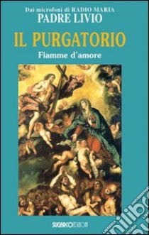 Il purgatorio. Fiamme d'amore libro di Fanzaga Livio