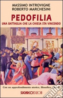 Pedofilia. Una battaglia che la Chiesa sta vincendo libro di Introvigne Massimo; Marchesini Roberto