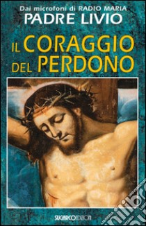 Il coraggio del perdono libro di Fanzaga Livio