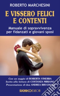 E vissero felici e contenti. Manuale di sopravvivenza per fidanzati e giovani sposi libro di Marchesini Roberto