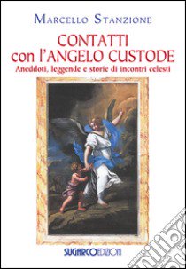 Contatti con l'angelo custode. Aneddoti, leggende e storie di incontri celesti libro di Stanzione Marcello